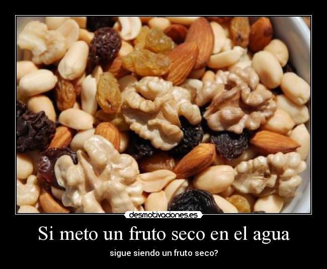 Si meto un fruto seco en el agua - sigue siendo un fruto seco?