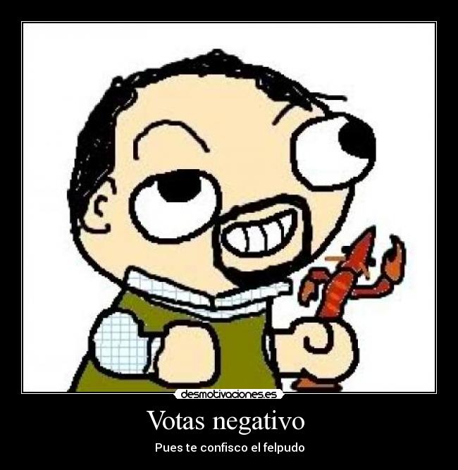 Votas negativo  - Pues te confisco el felpudo