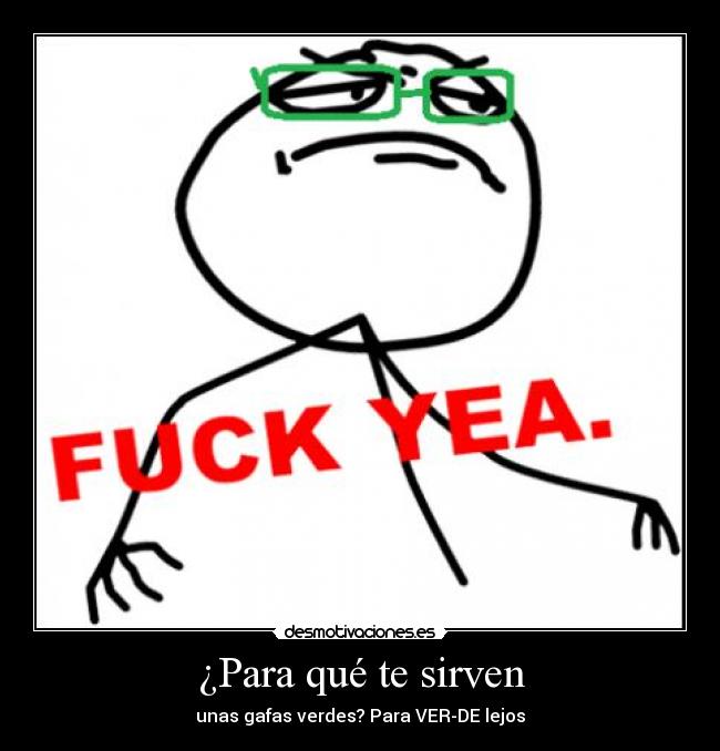 ¿Para qué te sirven - unas gafas verdes? Para VER-DE lejos