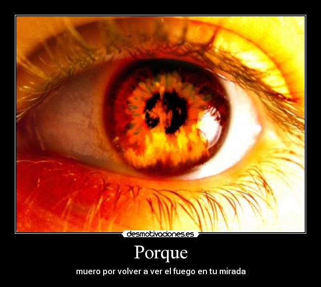 Porque - muero por volver a ver el fuego en tu mirada