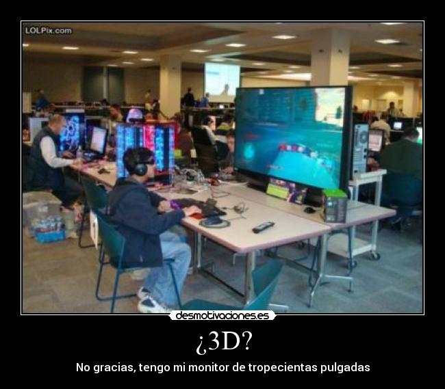 ¿3D? - No gracias, tengo mi monitor de tropecientas pulgadas