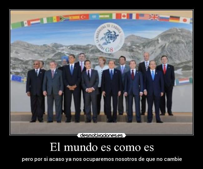 El mundo es como es - pero por si acaso ya nos ocuparemos nosotros de que no cambie