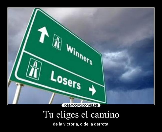 Tu eliges el camino - de la victoria, o de la derrota