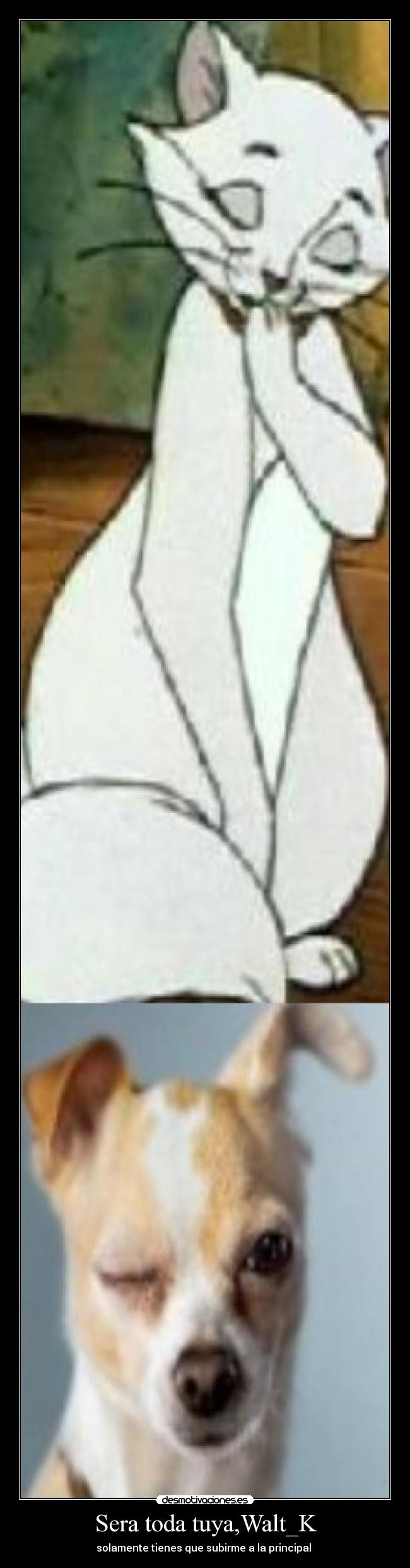 Sera toda tuya,Walt_K - solamente tienes que subirme a la principal