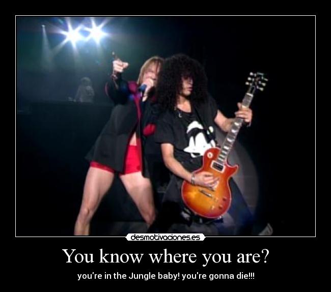 You know where you are? - youre in the Jungle baby! youre gonna die!!!
