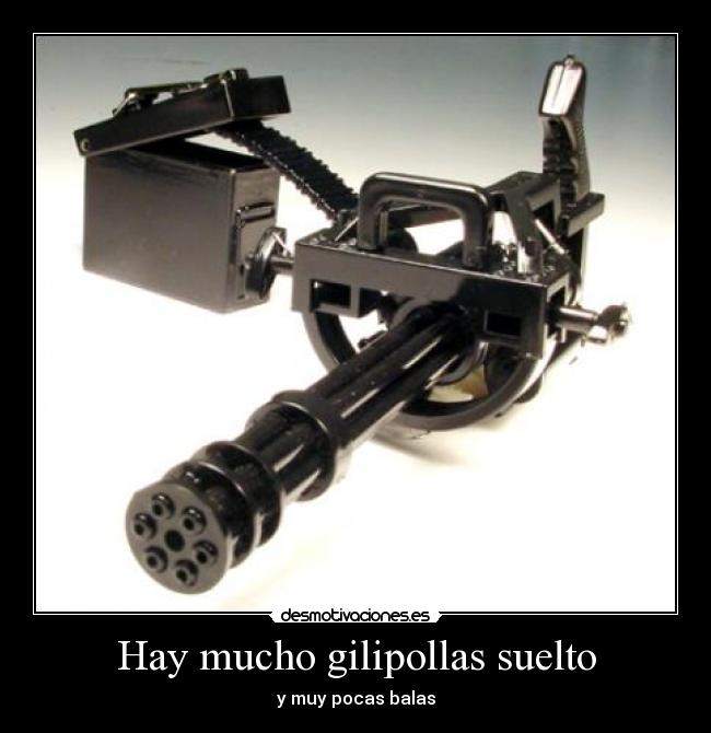 Hay mucho gilipollas suelto - y muy pocas balas