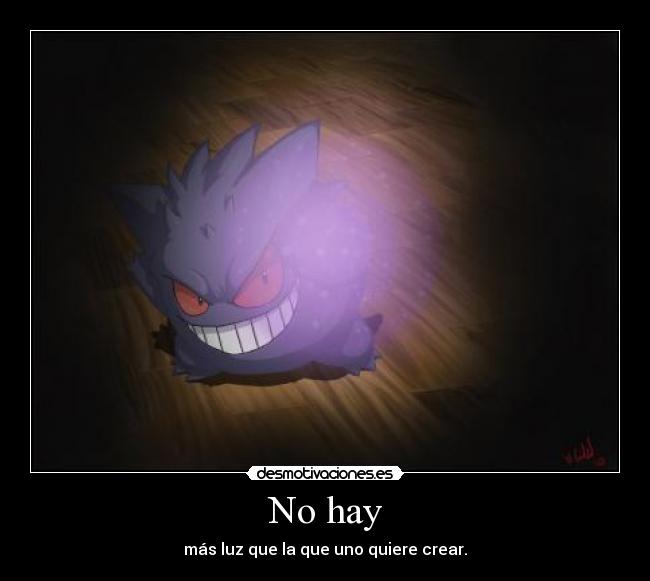 No hay - más luz que la que uno quiere crear.