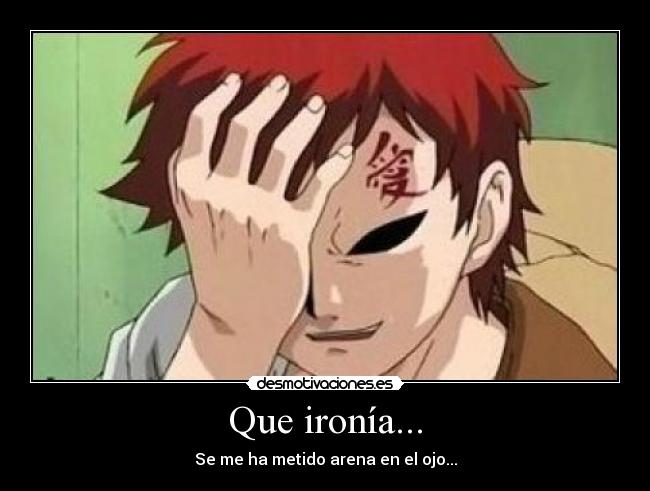 Que ironía... - Se me ha metido arena en el ojo...