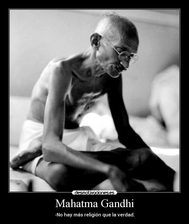 Mahatma Gandhi - -No hay más religión que la verdad.