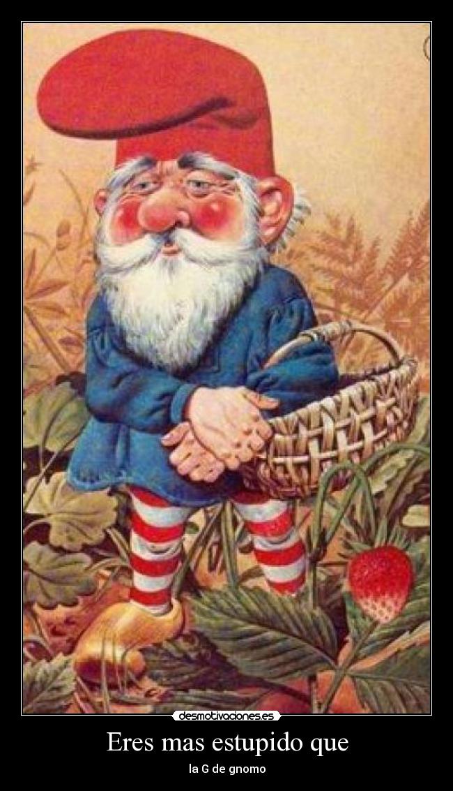 Eres mas estupido que -