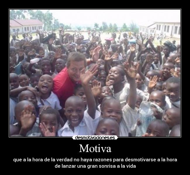 Motiva - que a la hora de la verdad no haya razones para desmotivarse a la hora
de lanzar una gran sonrisa a la vida