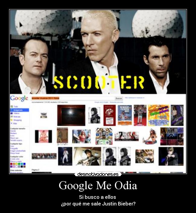 Google Me Odia - Si busco a ellos
¿por qué me sale Justin Bieber?