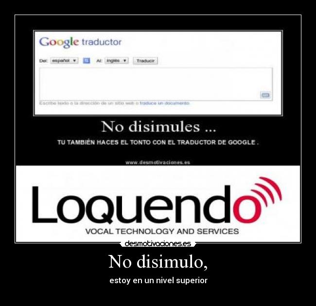 No disimulo, - estoy en un nivel superior
