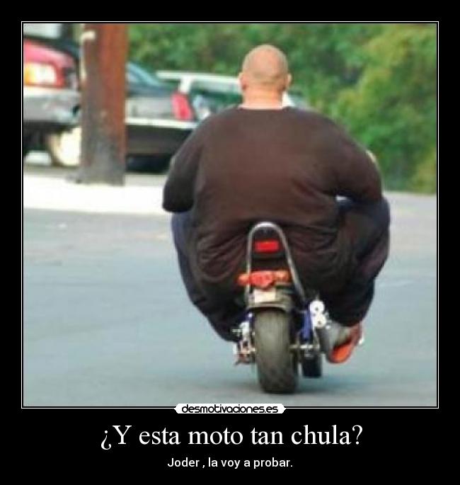 ¿Y esta moto tan chula? - Joder , la voy a probar.