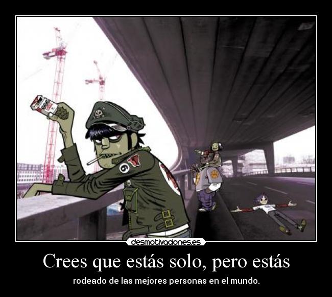 Crees que estás solo, pero estás -