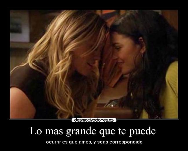 Lo mas grande que te puede - ocurrir es que ames, y seas correspondido