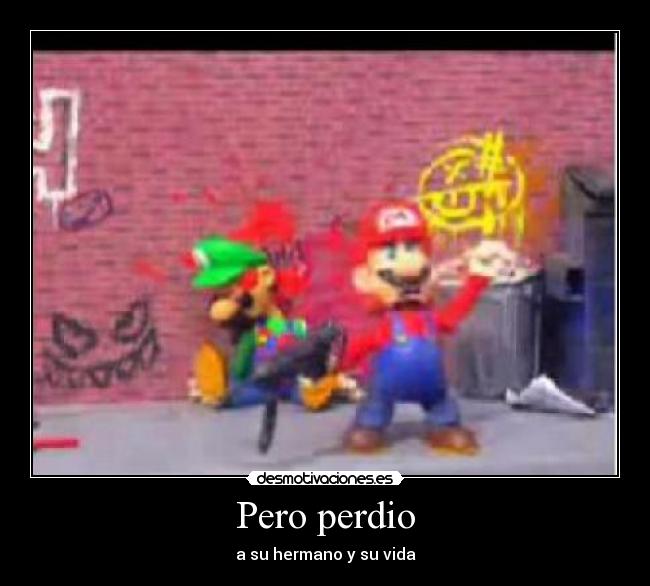 Pero perdio - a su hermano y su vida