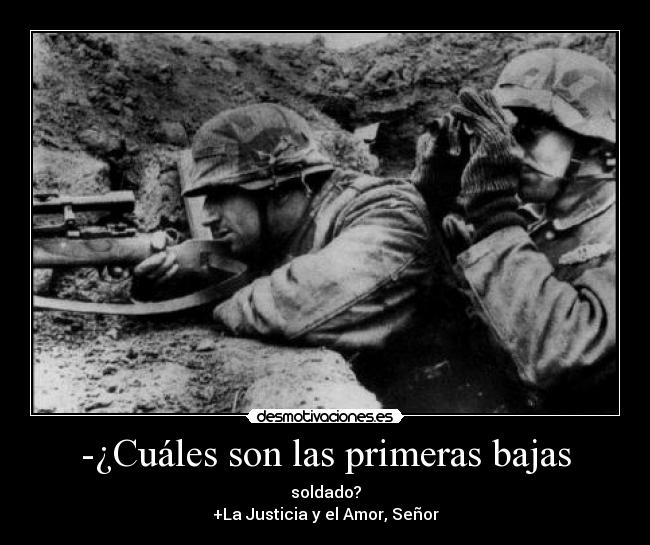 -¿Cuáles son las primeras bajas - soldado?
+La Justicia y el Amor, Señor