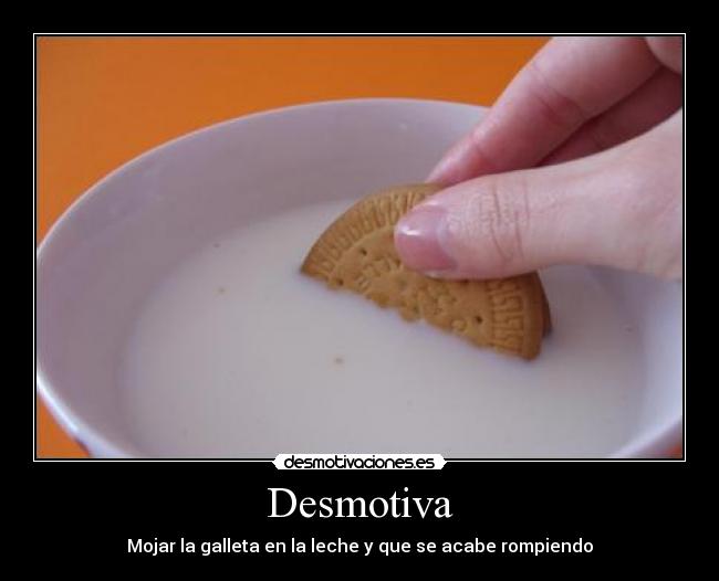Desmotiva - Mojar la galleta en la leche y que se acabe rompiendo