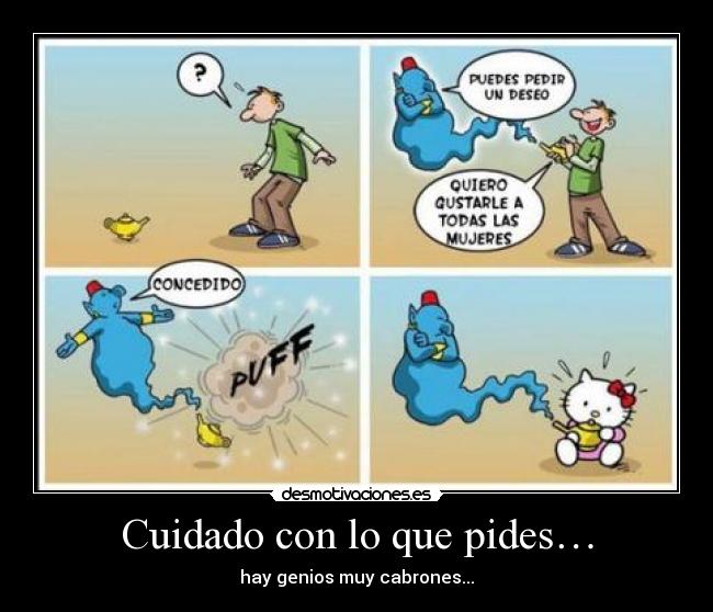 Cuidado con lo que pides… - hay genios muy cabrones...