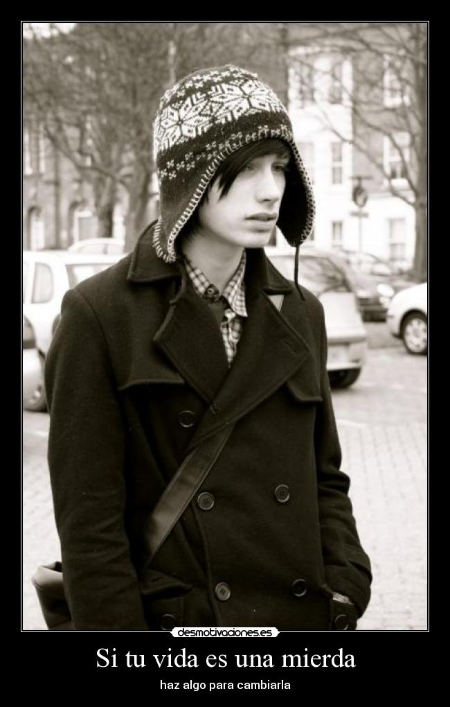 Si tu vida es una mierda - haz algo para cambiarla