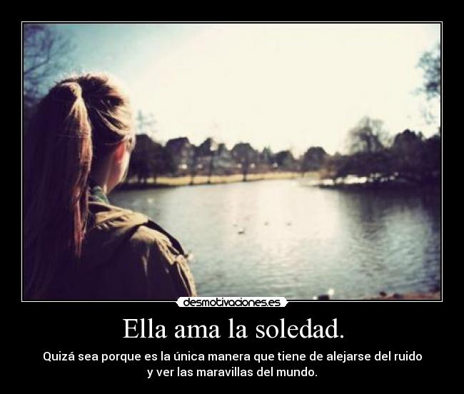 Ella ama la soledad. -