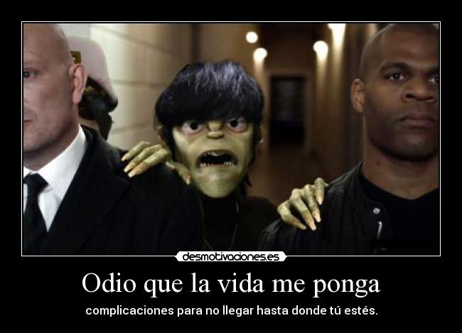 Odio que la vida me ponga -