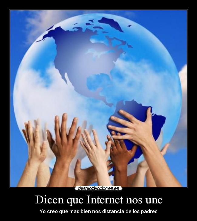 Dicen que Internet nos une - Yo creo que mas bien nos distancia de los padres
