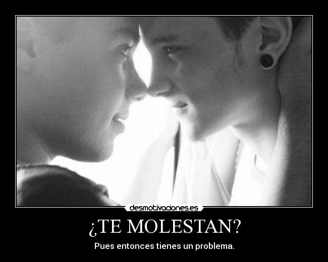 ¿TE MOLESTAN? - 