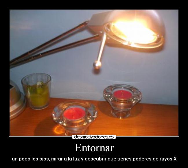 Entornar - un poco los ojos, mirar a la luz y descubrir que tienes poderes de rayos X