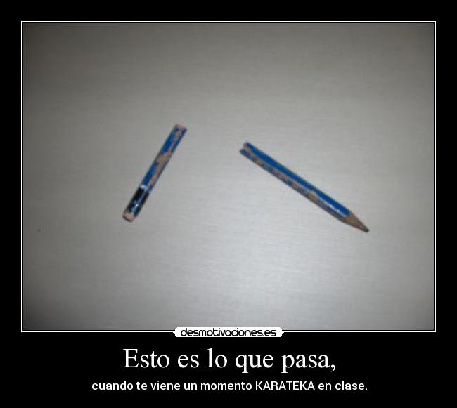 Esto es lo que pasa, -