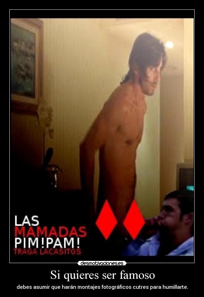 Si quieres ser famoso - debes asumir que harán montajes fotográficos cutres para humillarte.