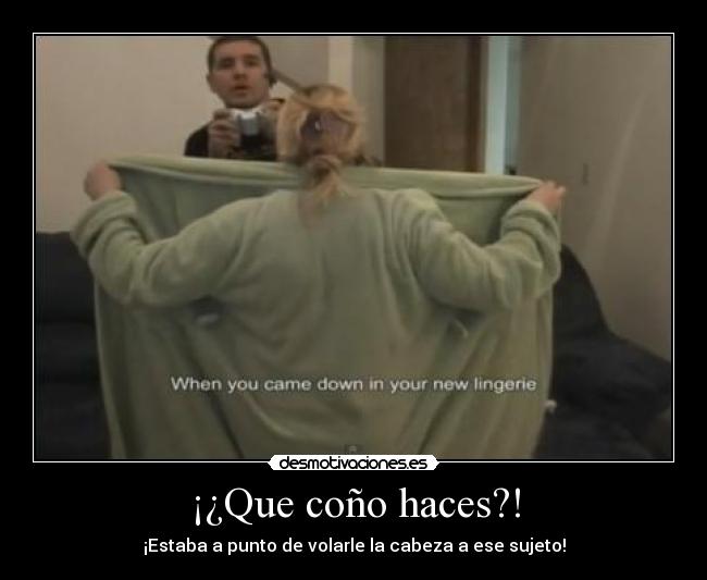 ¡¿Que coño haces?! - ¡Estaba a punto de volarle la cabeza a ese sujeto!