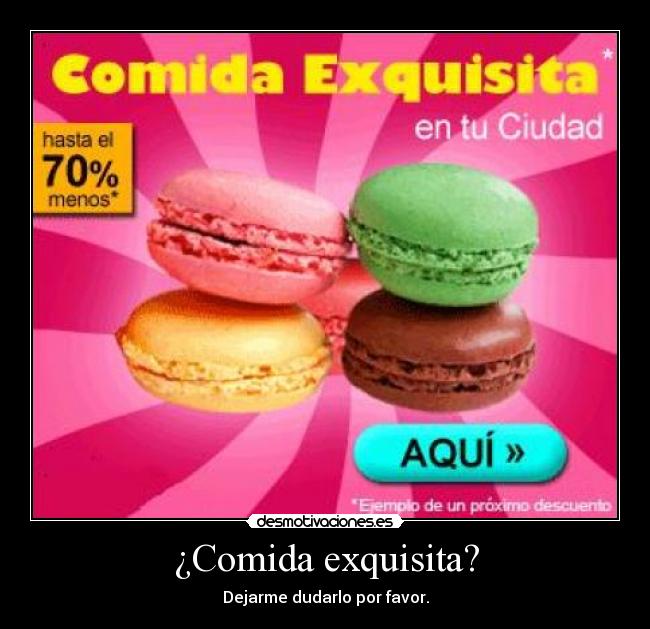¿Comida exquisita? -