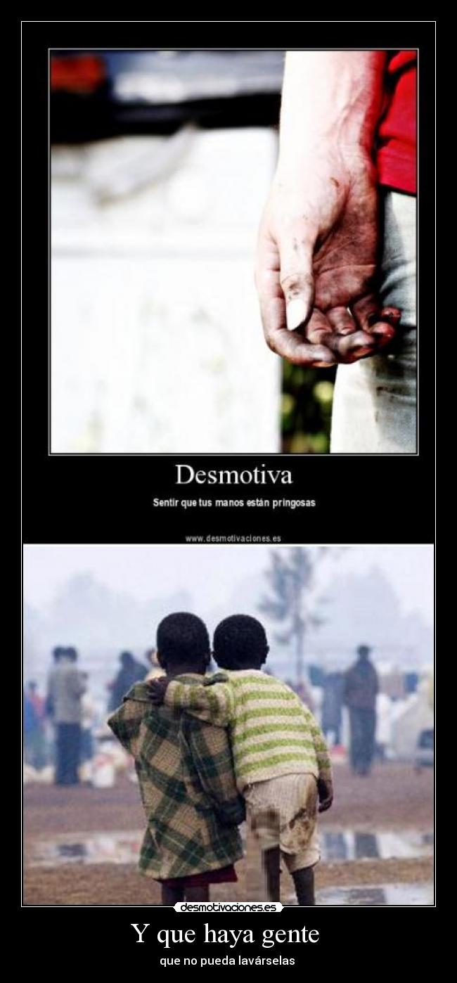Y que haya gente  - que no pueda lavárselas 