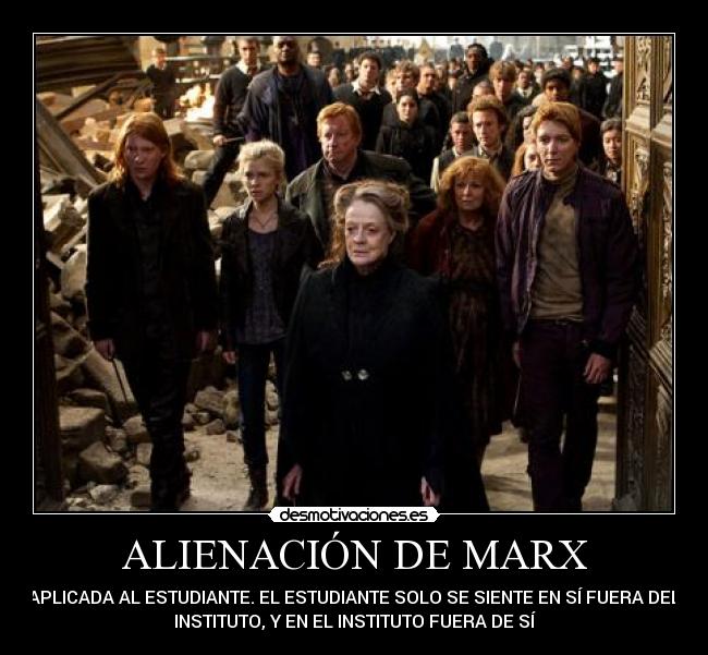 ALIENACIÓN DE MARX - APLICADA AL ESTUDIANTE. EL ESTUDIANTE SOLO SE SIENTE EN SÍ FUERA DEL
INSTITUTO, Y EN EL INSTITUTO FUERA DE SÍ