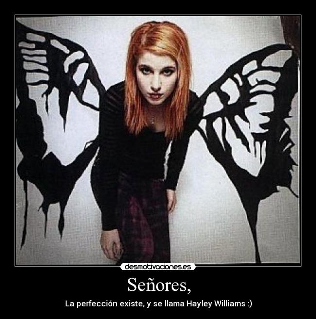 Señores, - La perfección existe, y se llama Hayley Williams :)