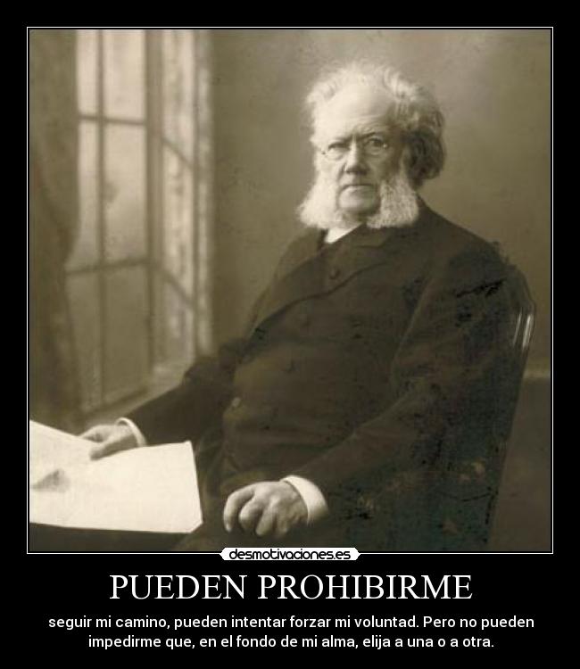 PUEDEN PROHIBIRME - seguir mi camino, pueden intentar forzar mi voluntad. Pero no pueden
impedirme que, en el fondo de mi alma, elija a una o a otra.