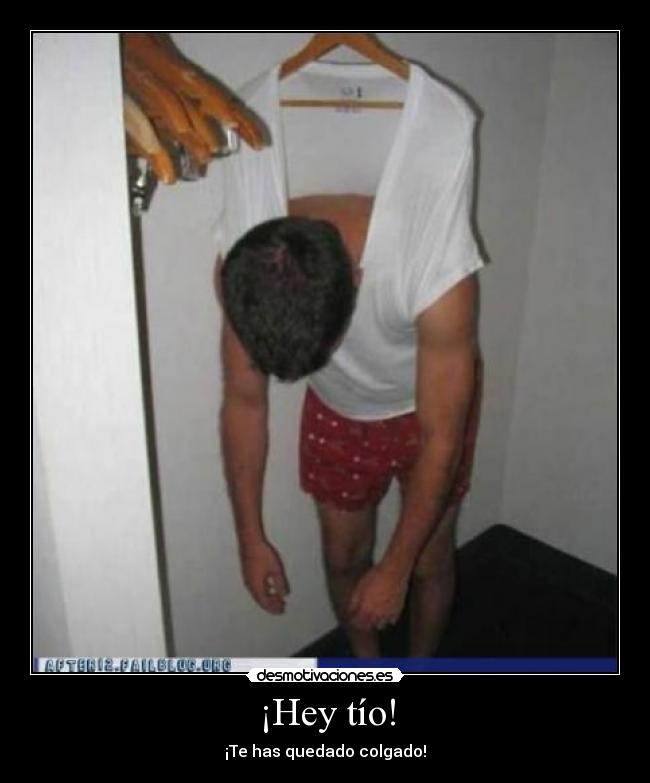 ¡Hey tío! - ¡Te has quedado colgado!