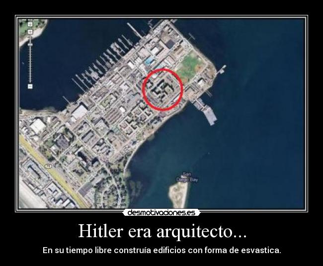 Hitler era arquitecto... - En su tiempo libre construía edificios con forma de esvastica.