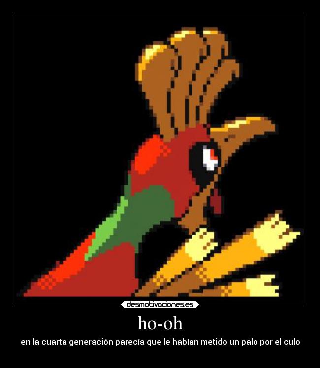 ho-oh - en la cuarta generación parecía que le habían metido un palo por el culo