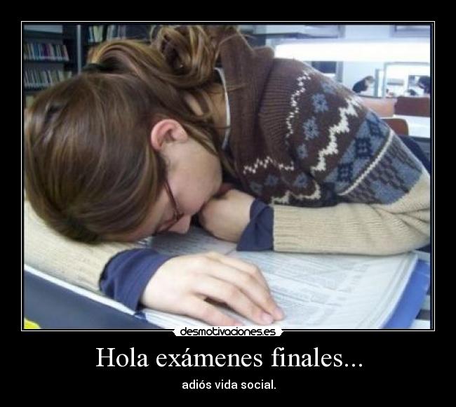 Hola exámenes finales... - adiós vida social.