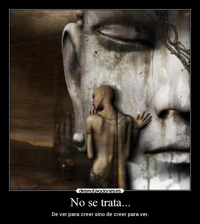 No se trata... - De ver para creer sino de creer para ver.