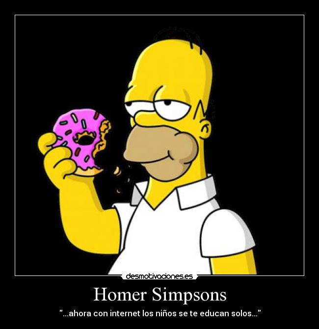 Homer Simpsons - ...ahora con internet los niños se te educan solos...