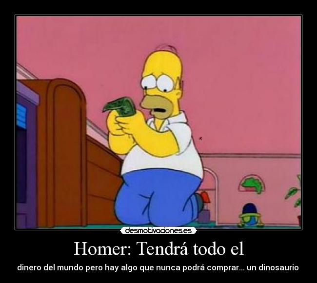 Homer: Tendrá todo el -