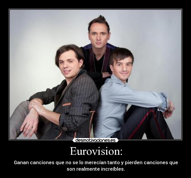 Eurovision: - Ganan canciones que no se lo merecían tanto y pierden canciones que
son realmente increíbles.