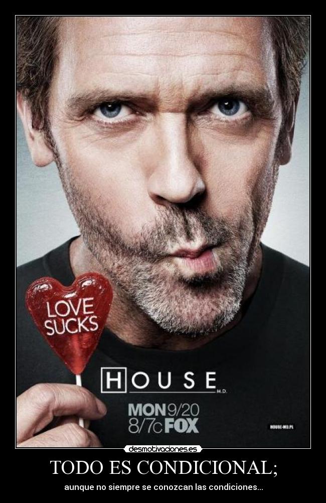 TODO ES CONDICIONAL; - aunque no siempre se conozcan las condiciones...