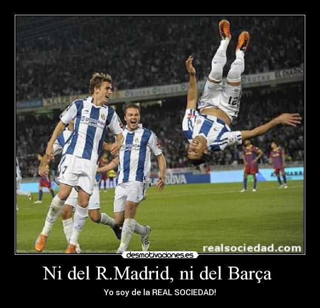 Ni del R.Madrid, ni del Barça - Yo soy de la REAL SOCIEDAD!
