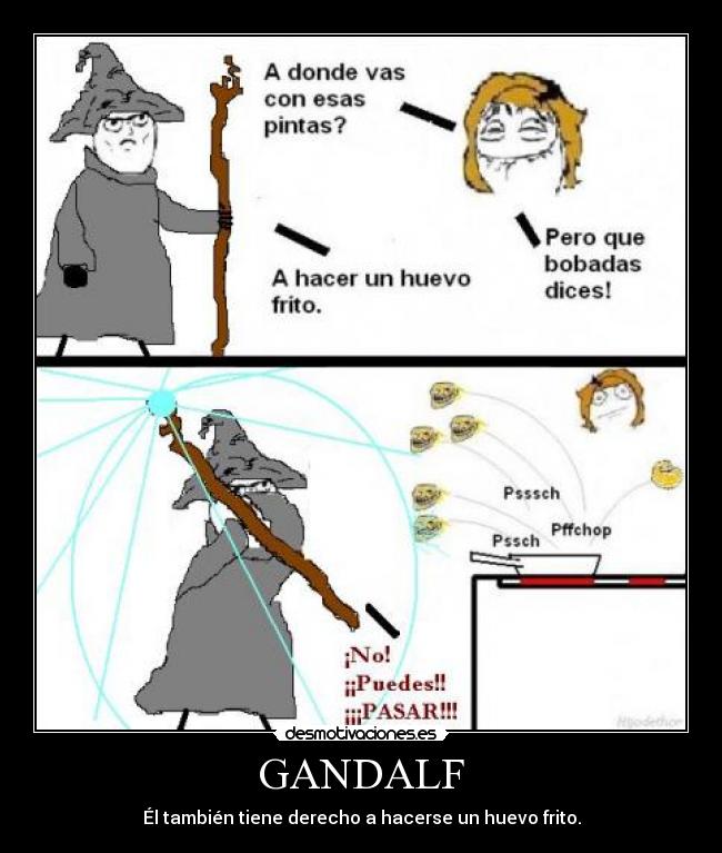GANDALF - Él también tiene derecho a hacerse un huevo frito.