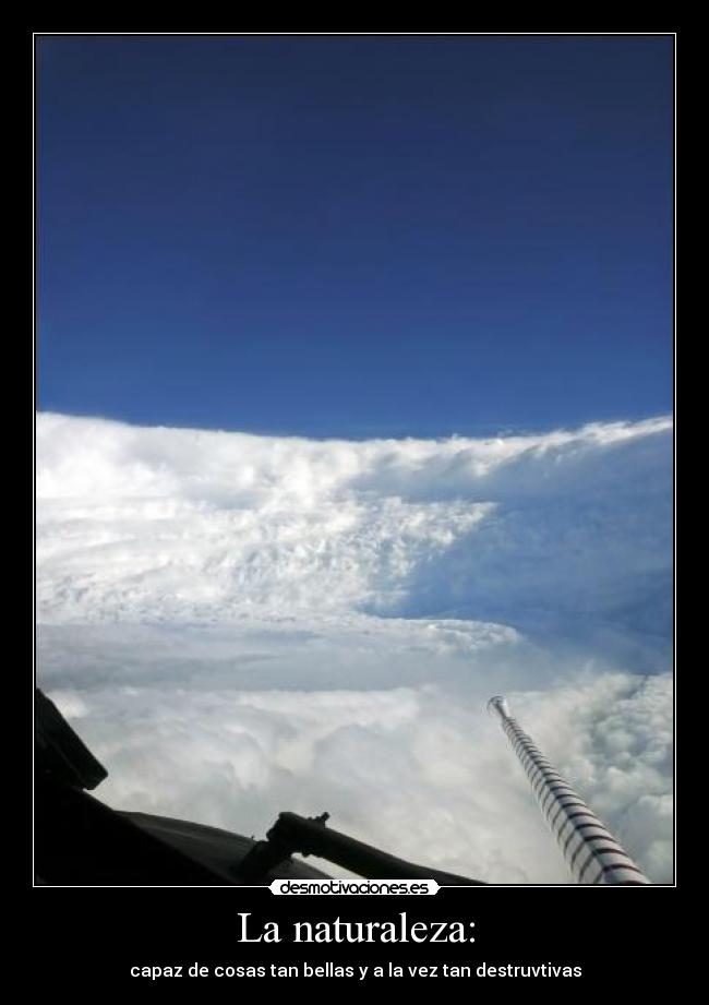 La naturaleza: - capaz de cosas tan bellas y a la vez tan destruvtivas